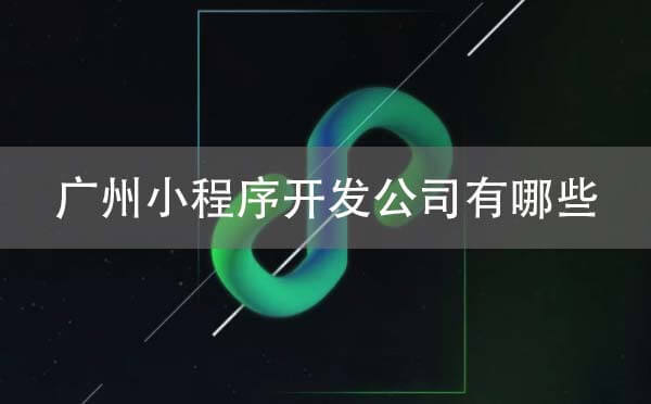 廣州小程序開發(fā)公司有哪些？