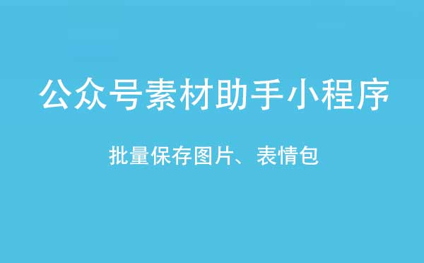 公眾號(hào)素材助手小程序,批量保存_工具小程序測(cè)評(píng)