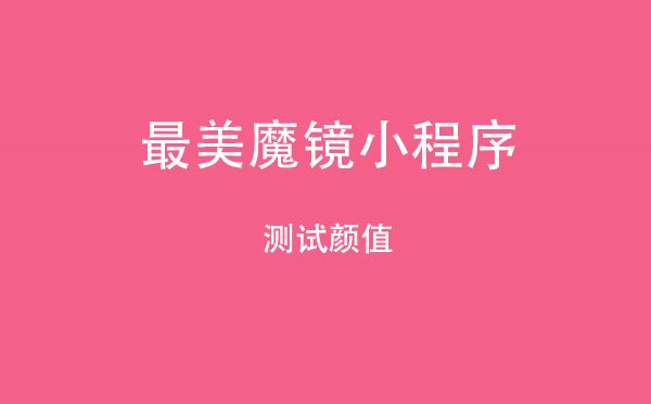 最美魔鏡小程序,測試顏值_趣味小程序測評