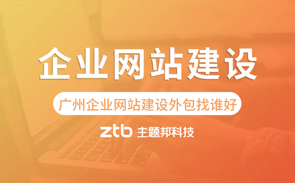 廣州企業(yè)網(wǎng)站建設(shè)外包找誰好-主題邦科技